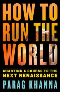 How to run the world, charting a course to the next Renaissance, de Parag Khanna (Random House, 2011)